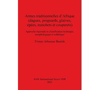 Armes traditionnelles d'Afrique (dagues poignards glaives épées tranchets et couperets: Approche régionale et classification technique, morphologique ... Reports International Series): 1098