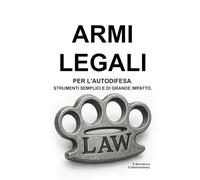 Armi legali per l'autodifesa. Strumenti semplici e di grande impatto. ([IT] Manuale di Sopravvivenza Reale)