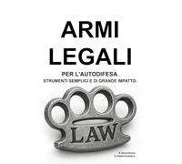 Armi legali per l'autodifesa. Strumenti semplici e di grande impatto. ([IT] Manuale di Sopravvivenza Reale)