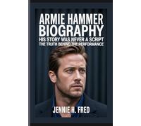 Armie Hammer biography: His Story Was Never a Script the truth behind the performance (JENNIE biography)