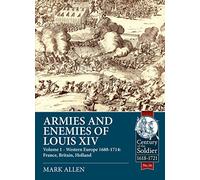 Armies and Enemies of Louis XIV: Volume 1: Western Europe 1688-1714 - France, England, Holland: 36 (Century of the Soldier)