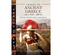 Armies of Ancient Greece Circa 500 to 338 BC : History, Organization & Equipment