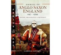 Armies of Anglo-Saxon England 410-1066 : History, Organization and Equipment