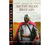 Armies of Arthurian Britain: History, Organization and Equipment