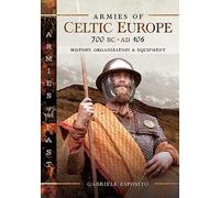 Armies of Celtic Europe 700 BC to AD 106: History, Organization and Equipment (Armies of the Past)