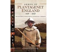 Armies of Plantagenet England, 1135-1337: The Scottish and Welsh Wars and Continental Campaigns (Armies of the Past)