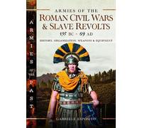 Armies of the Roman Civil Wars and Slave Revolts, 135 BC-AD 69: History, Organization, Weapons and Equipment