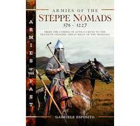 Armies of the Steppe Nomads, 376-1227 : from the Coming of Attila's Huns to the Death of Genghis, Great Khan of the Mongols