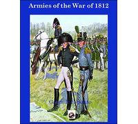 Armies of the War of 1812: The Armies of the United States, United Kingdom and Canada from 1812 - 1815