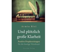 Armin Risi Und plötzlich große Klarheit: Positive Prophezeiungen für (Hardback)