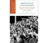 Arming Black Consciousness: The Azanian Black Nationalist Tradition and South Africa's Armed Struggle: 164 (African Studies, Series Number 164)