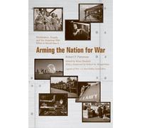Arming the Nation for War: Mobilization, Supply, and the American War Effort in World War II (Legacies of War)