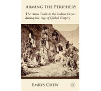 Arming the Periphery: The Arms Trade in the Indian Ocean during the Age of Global Empire