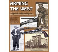 Arming the West; A Fresh New Look at the Guns that were Actually Carried on the Frontier