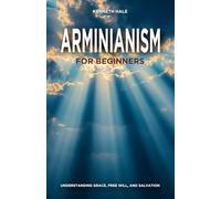 Arminianism for Beginners: Understanding, Grace, Free Will, and Salvation