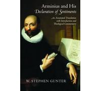 Arminius and His Declaration of Sentiments: An Annotated Translation with Introduction and Theological Commentary