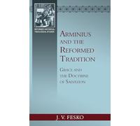 Arminius and the Reformed Tradition: Grace and the Doctrine of Salvation