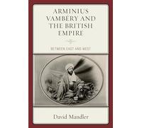 Arminius Vambery and the British Empire: Between East and West