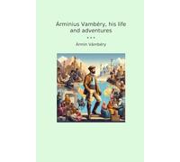 Árminius Vambéry, his life and adventures (Classic Books)