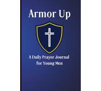 Armor Up: A Daily Prayer Journal for Young Men: 40 Prayer Prompts with Scripture and Journaling Space to Build Faith and Character
