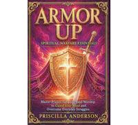 Armor Up: Spiritual Warfare Essentials: Master Prayer, Scripture, and Worship to Guard Your Mind and Overcome Everyday Struggles (Victory in the ... Anderson’s Guide to Spiritual Strength)