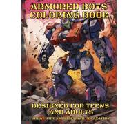 ARMORED BOTS COLORING BOOK: DESIGNED FOR TEENS AND ADULTS: GREAT STRESS RELIEF AND RELAXATION:: MATTE 8X11INCH PAPERBACK FILLED WITH 50 PLUS PAGES OF MECHAS, ROBOTS, DROIDS AND MUCH MORE: