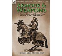 Armour & Weapons: A Concise Illustrated History from the 11th to the 17th Centuries