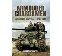 Armoured Guardsmen: A War Diary, June 1944 - April 1945