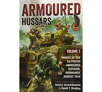 Armoured Hussars 2: Images of the 1st Polish Armoured Division, Normandy, August 1944