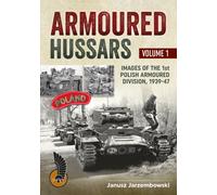 Armoured Hussars Volume 1 : Images of the 1st Polish Armoured Division, 1939-47