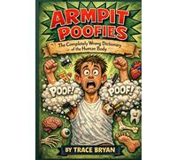Armpit Poofies: The Completely Wrong Dictionary of the Human Body