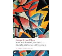 Arms and the Man, The Devil's Disciple, and Caesar and Cleopatra: (Oxford World's Classics)