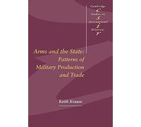 Arms and the State: Patterns of Military Production and Trade: 22 (Cambridge Studies in International Relations, Series Number 22)