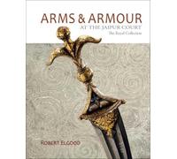 Arms & Armour At The Jaipur Court: The Royal Collection