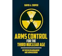 Arms Control for the Third Nuclear Age: Between Disarmament and Armageddon