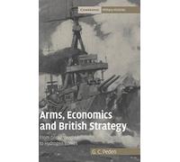 Arms, Economics and British Strategy: From Dreadnoughts to Hydrogen Bombs (Cambridge Military Histories)