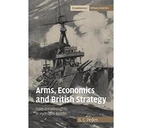 Arms, Economics and British Strategy: From Dreadnoughts to Hydrogen Bombs (Cambridge Military Histories)