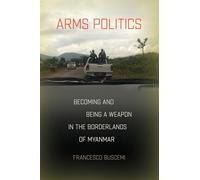 Arms Politics: Becoming and Being a Weapon in the Borderlands of Myanmar