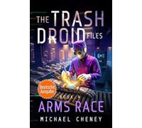 Arms Race (deutsche Ausgabe): Band 4 The Trash Droid Files - a sci fi adventure thriller for adults who love robot fiction (deutsche Ausgabe) (The Trash Droid Files (deutsche Ausgabe))