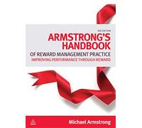 Armstrong's Handbook of Reward Management Practice: Improving Performance Through Reward