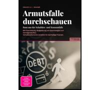 Armutsfalle durchschauen: Raus aus der Schulden- und Konsumfalle: Mit Finanzbildung, Budgetierung und Sparstrategien zum Vermögensaufbau. Verhaltensökonomie verstehen für nachhaltige Finanzen.