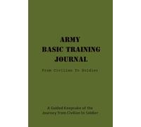 Army Basic Training Journal: From Civilian To Soldier: A Guided Keepsake of the Journey from Civilian to Soldier