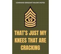 Army Command Sergeant Major Notebook: Funny Military Gift for CSM Promotions, Retirements, or Field Life: “That’s Just My Knees That Are Cracking”