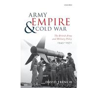 Army, Empire, and Cold War: The British Army and Military Policy, 1945-1971