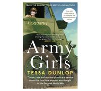 Army Girls : The secrets and stories of military service from the final few women who fought in World War II