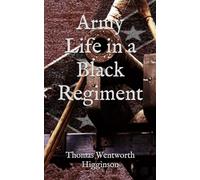Army Life in a Black Regiment: 19th Century Classic African American Military History (Annotated)