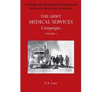 Army Medical Services: CAMPAIGNS VOL IFrance & Belgium 1939-1940; Norway; Battle of Britain; Libya, 1940-1942; East Africa; Greece, 1941; Crete; Iraq; ... Official History of the Second World War