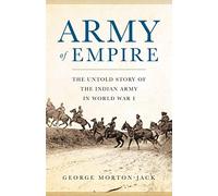 Army of Empire: The Untold Story of the Indian Army in World War I