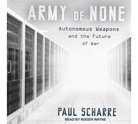 Army of None: Autonomous Weapons and the Future of War