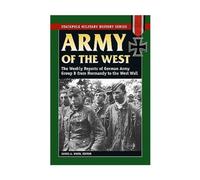Army of the West: The Weekly Reports of German Army Group B from Normandy to the West Wall (Stackpole Military History Series)